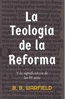 La Teología de la Reforma y la Significancia de las 95 Tesis